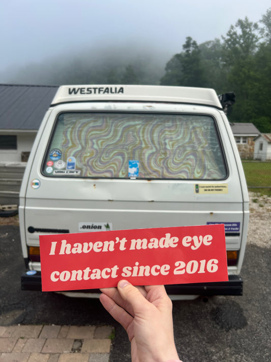 I haven't made eye contact since 2016