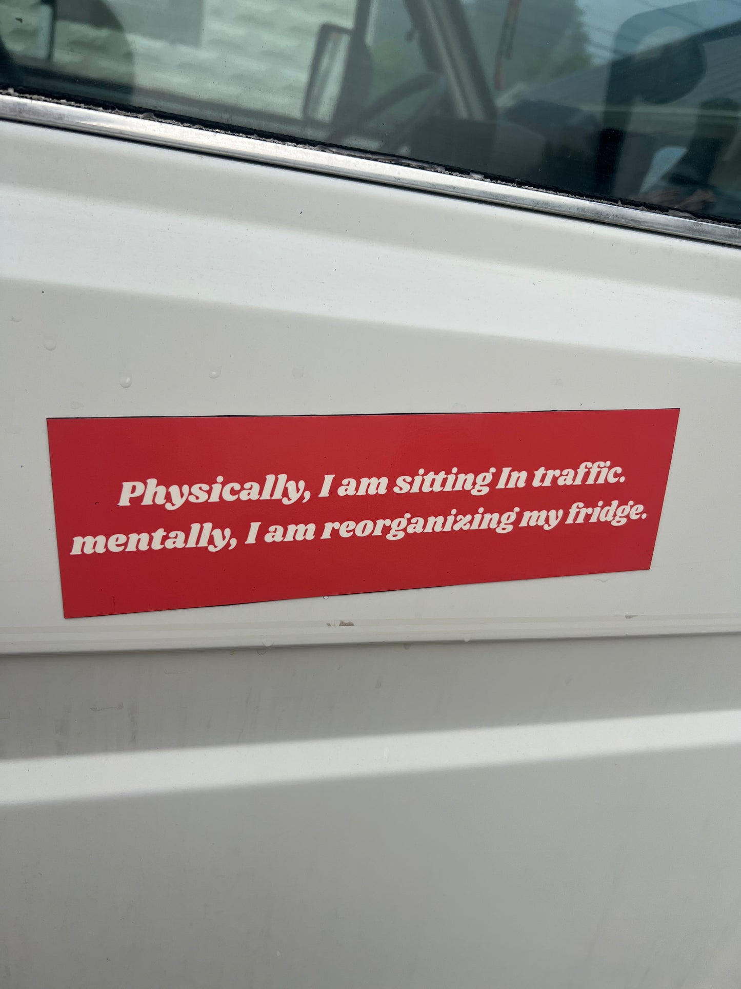 physically i'm sitting in traffic. mentally i'm rearranging my fridge