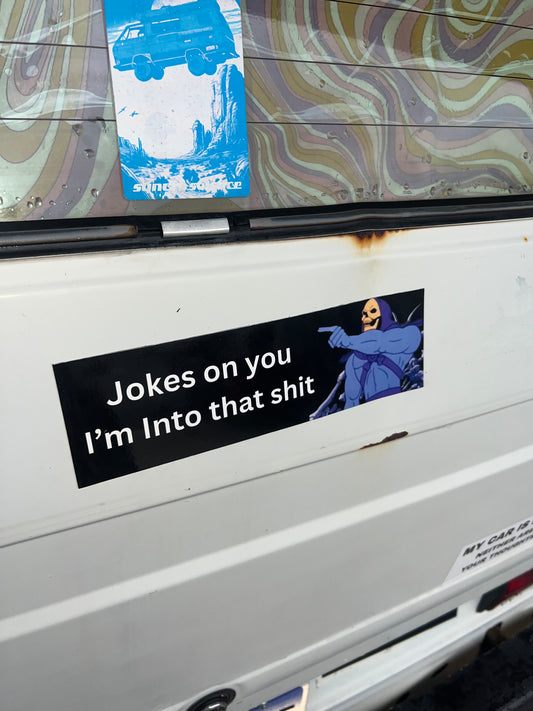 Jokes on you i'm into that shit sticker