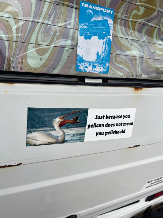just because you pelican doesn't mean you pelishould sticker