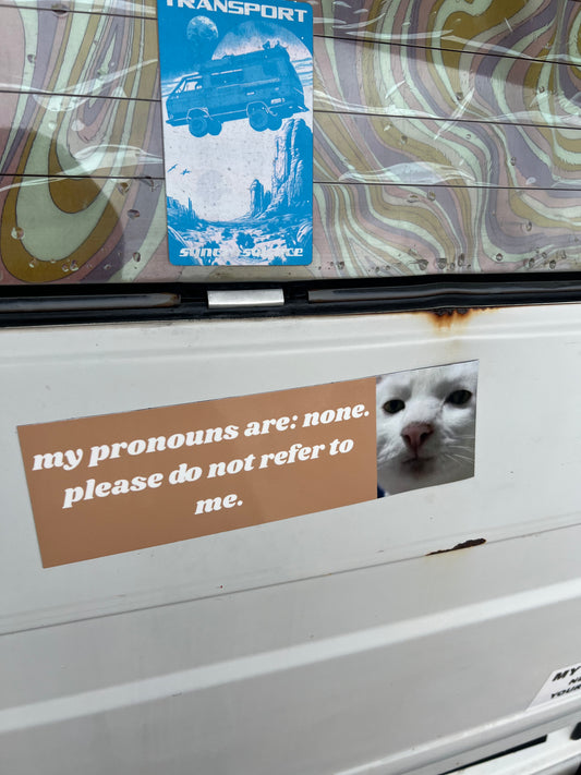 my pronouns are: none. do not refer to me sticker