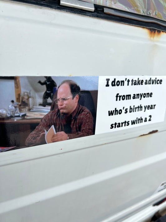 I dont take advice from anyone who's birth year starts with a 2 george costanza  sticker