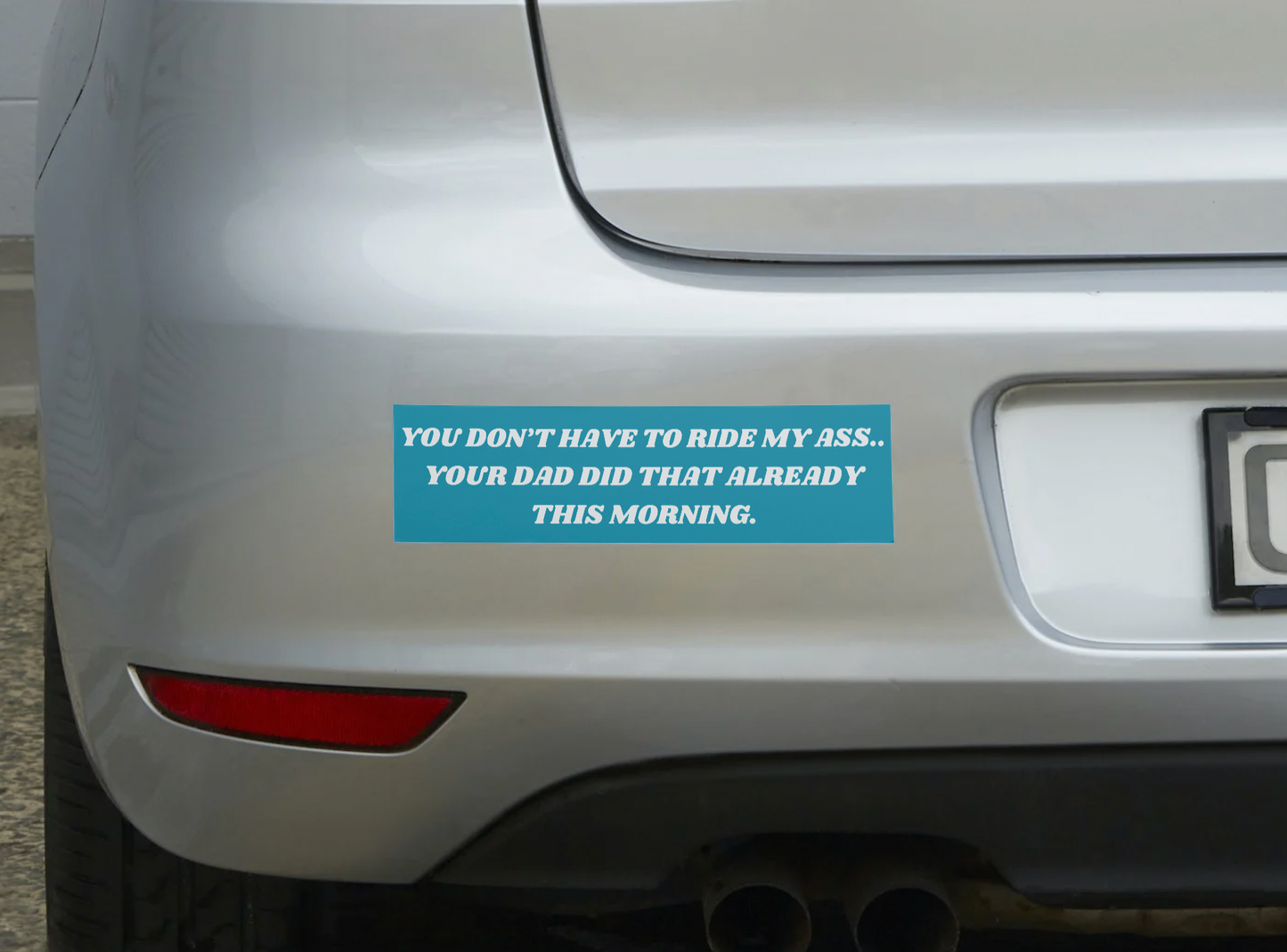 You Don't Have to Ride My Ass.. Your Dad Did That Already This Morning Sticker